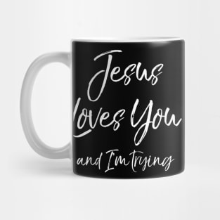 Funny Sarcastic Joke Quote Jesus Loves You and I'm Trying Mug